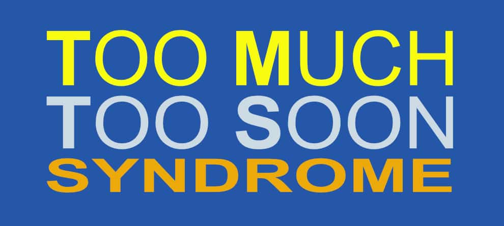 Too Much Too Soon Syndrome