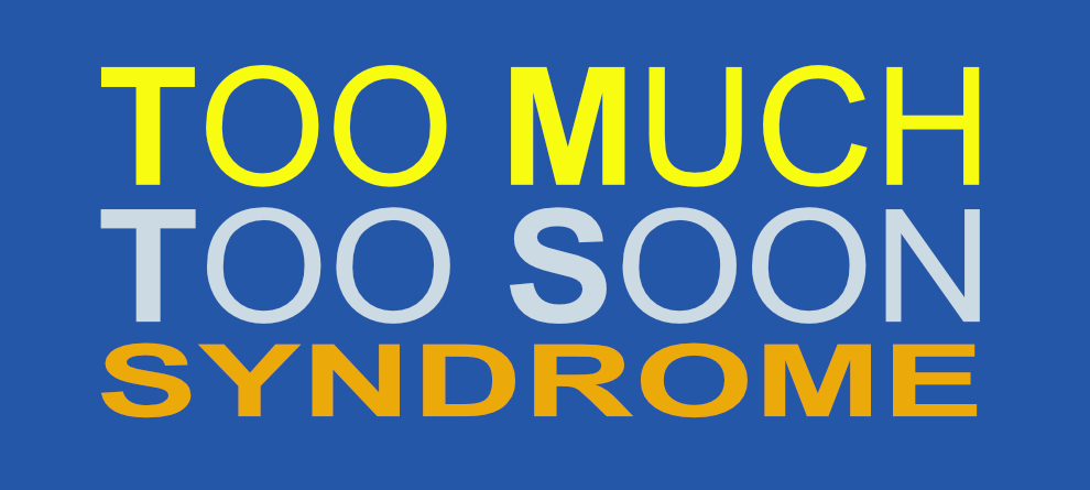 TMTS Too Much Too Soon Syndrome